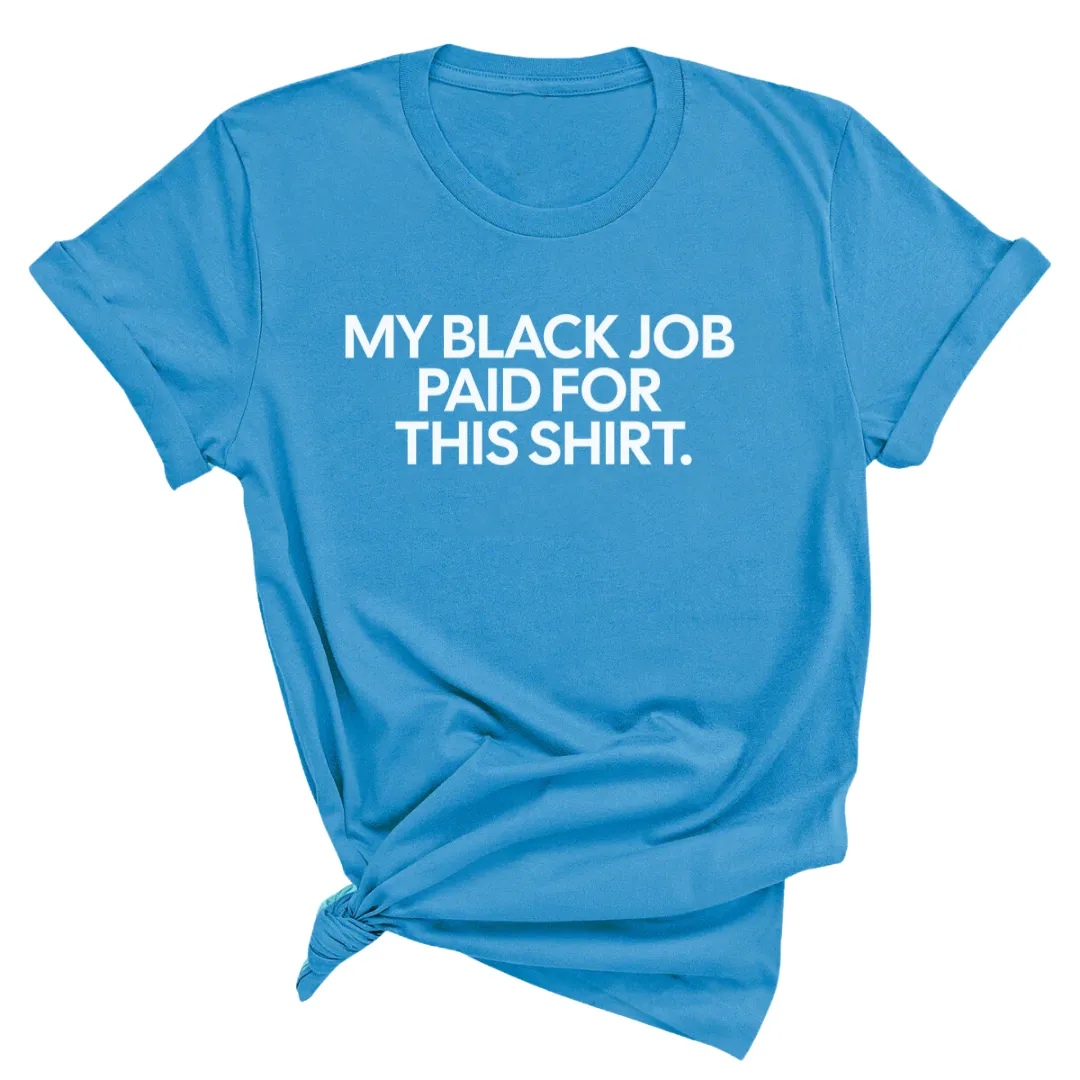 My Black Job Paid for this Shirt Unisex Tee
