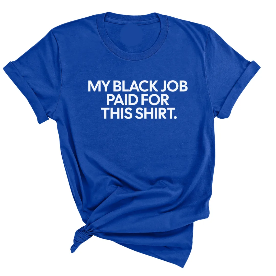 My Black Job Paid for this Shirt Unisex Tee